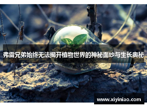 弗雷兄弟始终无法揭开植物世界的神秘面纱与生长奥秘