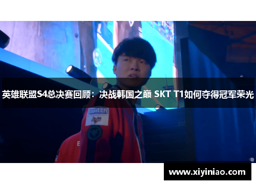 英雄联盟S4总决赛回顾：决战韩国之巅 SKT T1如何夺得冠军荣光